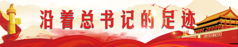 沿著總書(shū)記的足跡
