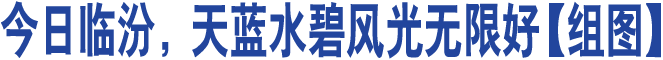 今日臨汾，天藍(lán)水碧風(fēng)光無限好